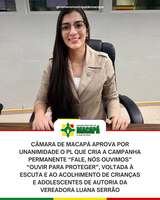 Câmara de Macapá aprova por unanimidade o PL que cria a campanha permanente “Fale, Nós Ouvimos” “Ouvir Para Proteger”, voltada à escuta e ao acolhimento de crianças e adolescentes de autoria da vereadora Luana Serrão