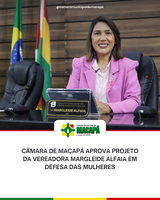 Câmara de Macapá aprova projeto da vereadora Margleide Alfaia em defesa das mulheres