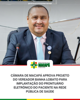 Câmara de Macapá aprova projeto do vereador Banha Lobato para implantação do Prontuário Eletrônico do Paciente na rede pública de saúde