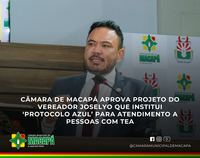 Câmara de Macapá aprova projeto do vereador Joselyo que institui ‘Protocolo Azul’ para atendimento a pessoas com TEA