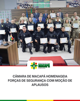 Câmara de Macapá homenageia forças de segurança com moção de aplausos
