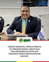 Câmara Municipal aprova projeto de vereador Banha Lobato que cria Programa de Apoio aos Pequenos Produtores Rurais em Macapá.
