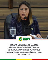 Câmara Municipal de Macapá aprova projeto de autoria da vereadora Margleide Alfaia que garante kits de higiene íntima para estudantes
