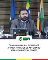 Câmara Municipal de Macapá aprova Projetos de autoria do vereador Ruzivan Pontes