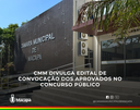CMM divulga Edital de Convocação dos aprovados no concurso público