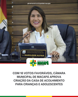 Com 18 votos favoráveis, Câmara Municipal de Macapá aprova criação da Casa de Acolhimento para crianças e adolescentes