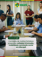 Comissão de Justiça fortalece propostas voltadas à inclusão, mobilidade e proteção social em Macapá