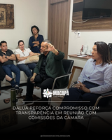 DaLua reforça compromisso com transparência em reunião com comissões da Câmara