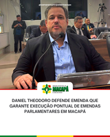 Daniel Theodoro defende emenda que garante execução pontual de emendas parlamentares em Macapá