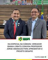 Dia Especial na Câmara: Vereador Banha Lobato convida Professor Jorge Amanajás para apresentar o Projeto Desafio