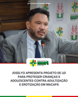 Joselyo apresenta projeto de lei para proteger crianças e adolescentes contra adultização e erotização em Macapá