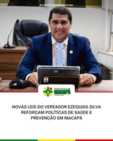 Novas leis do vereador Ezequias Silva reforçam políticas de Saúde e Prevenção em Macapá