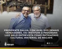 Presidente DaLua, com aval dos demais vereadores, vai instituir o Programa Luiz Melo Entrevista como Patrimônio Cultural Imaterial de Macapá