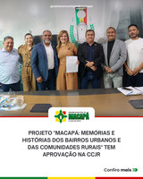 Projeto "Macapá: Memórias e Histórias dos Bairros Urbanos e das Comunidades Rurais" tem aprovação na CCJR