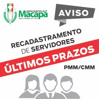 RECADASTRAMENTO SERVIDORES PMM/CMM | ÚLTIMOS PRAZOS