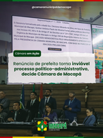 Renúncia de prefeito torna inviável processo político-administrativo, decide Câmara de Macapá