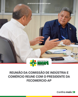 Reunião da Comissão de Indústria e Comércio reune com o Presidente da FECOMERCIO-AP