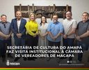 Secretária de Cultura do Amapá faz visita institucional à Câmara de Vereadores de Macapá