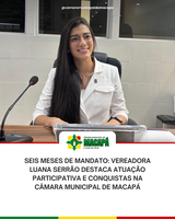 Seis meses de mandato: vereadora Luana Serrão destaca atuação participativa e conquistas na Câmara Municipal de Macapá