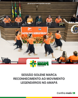 Sessão solene marca reconhecimento ao Movimento Legendários no Amapá