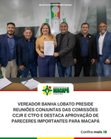 Vereador Banha Lobato preside reuniões conjuntas das comissões CCJR e CTFO e destaca aprovação de pareceres importantes para Macapá