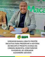 Vereador Banha Lobato propõe iniciativa para preservar a história de Macapá e projeto avança na Câmara Municipal com parecer favorável de vereador Alexandre Azevedo.