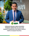 Vereador Bruno Igreja encerra primeiro semestre de 2025 com mandato marcado por resultados e forte atuação política.