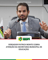 Vereador Patrick Monte cobra atenção da Secretaria Municipal de Educação 