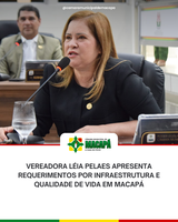 Vereadora Léia Pelaes Apresenta Requerimentos por Infraestrutura e Qualidade de Vida em Macapá