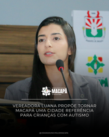 VEREADORA LUANA PROPÕE TORNAR MACAPÁ UMA CIDADE REFERÊNCIA PARA CRIANÇAS COM AUTISMO