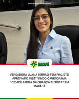 Vereadora Luana Serrão tem projeto aprovado instituindo o programa “Cidade Amiga da Criança Autista” em Macapá