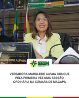 Vereadora Margleide Alfaia conduz pela primeira vez uma sessão ordinária na Câmara de Macapá
