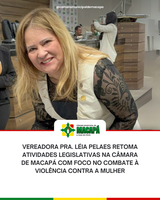 Vereadora Pra. Léia Pelaes retoma atividades legislativas na Câmara de Macapá com foco no combate à violência contra a mulher