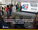 Vereadores prestigiam evento de lançamento de pacote de obras para Macapá